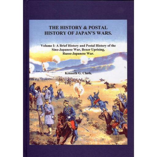 THE HISTORY &amp; POSTAL HISTORY OF JAPAN'S WARS, VOL. I, KENNETH G. CLARK